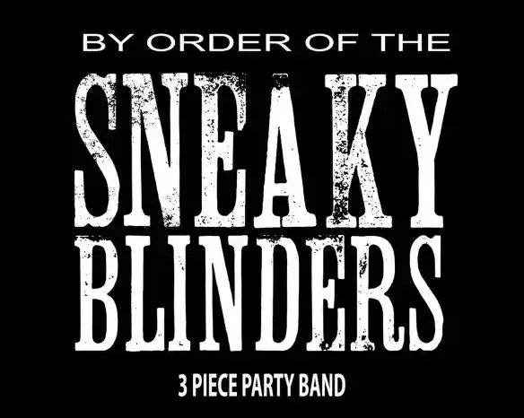 A bold, black and white graphic featuring the text "By Order of the Sneaky Blinders, 3 Piece Party Band" in a distressed font.
